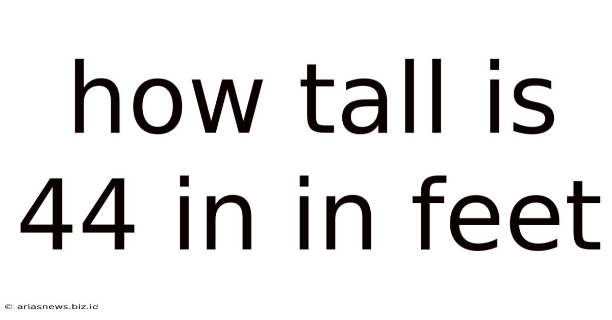 How Tall Is 44 In In Feet
