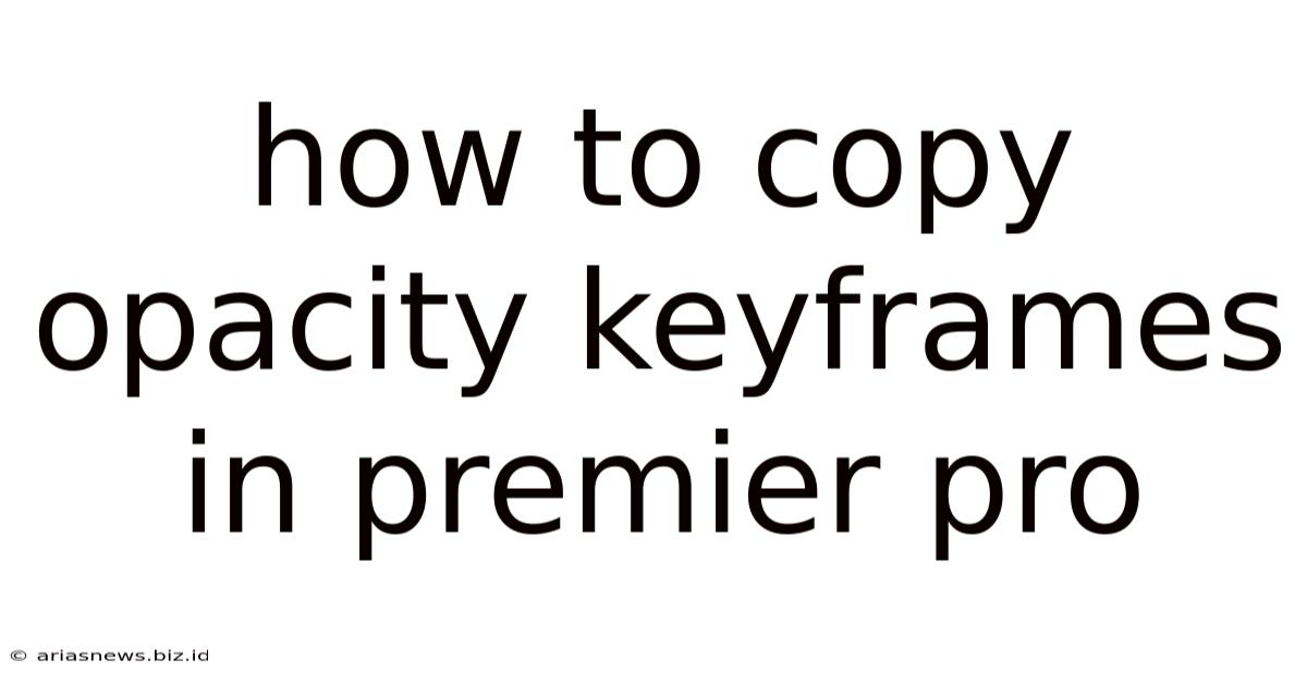 How To Copy Opacity Keyframes In Premier Pro
