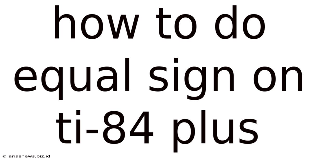 How To Do Equal Sign On Ti-84 Plus