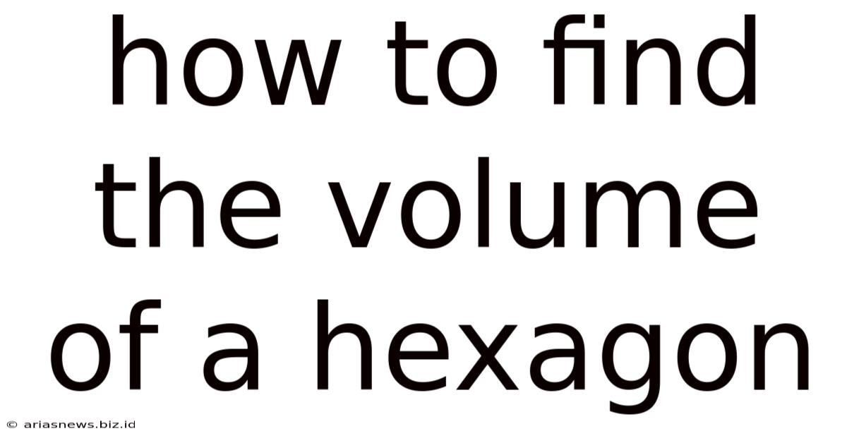 How To Find The Volume Of A Hexagon