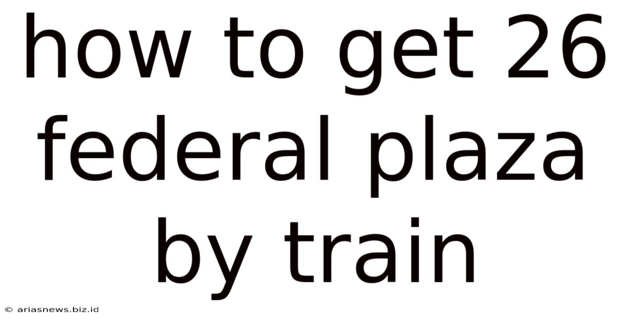 How To Get 26 Federal Plaza By Train