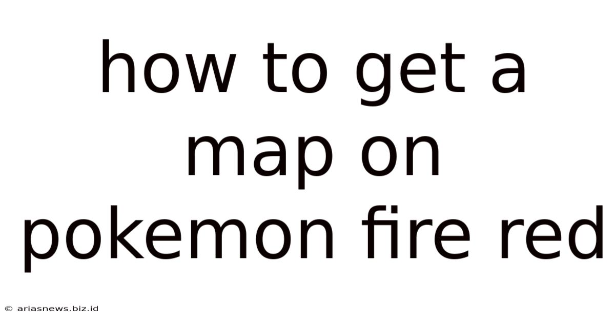 How To Get A Map On Pokemon Fire Red