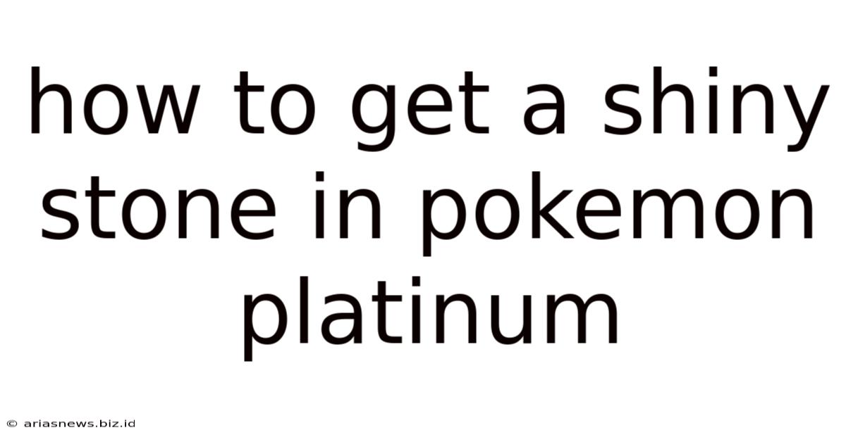 How To Get A Shiny Stone In Pokemon Platinum