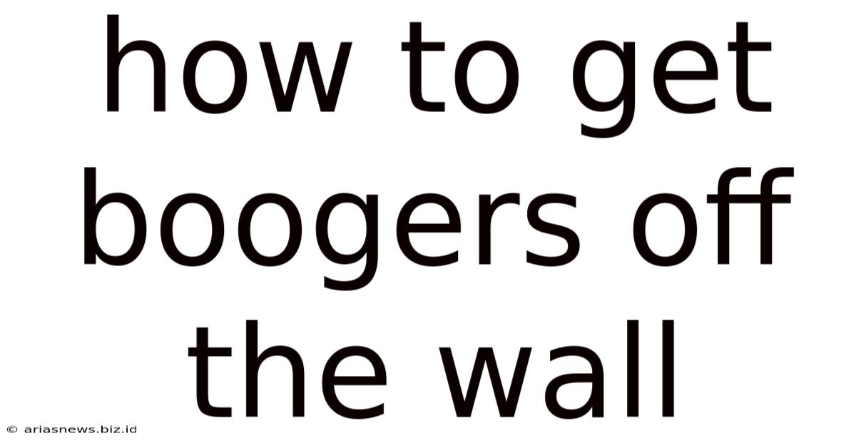 How To Get Boogers Off The Wall