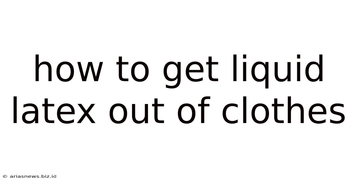 How To Get Liquid Latex Out Of Clothes