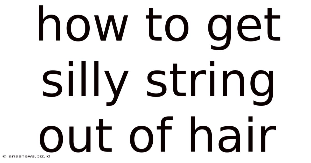 How To Get Silly String Out Of Hair