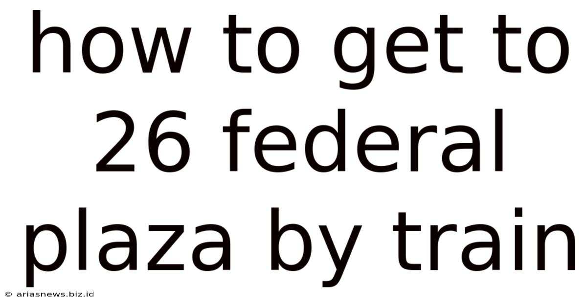 How To Get To 26 Federal Plaza By Train