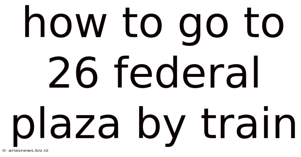 How To Go To 26 Federal Plaza By Train