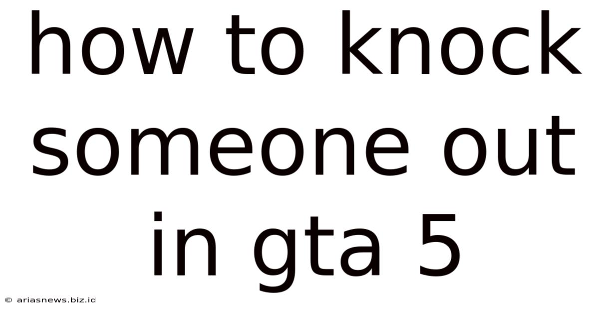 How To Knock Someone Out In Gta 5