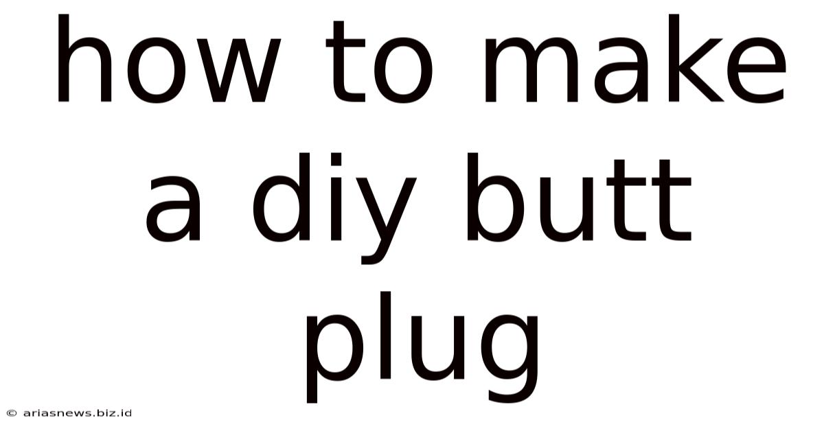 How To Make A Diy Butt Plug