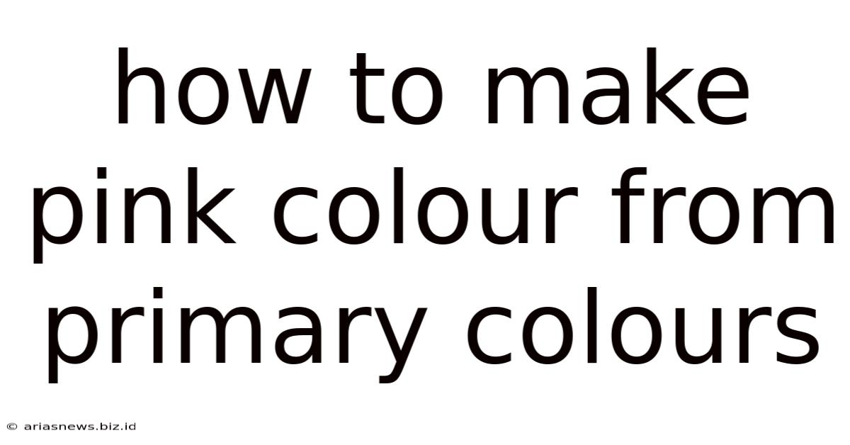 How To Make Pink Colour From Primary Colours
