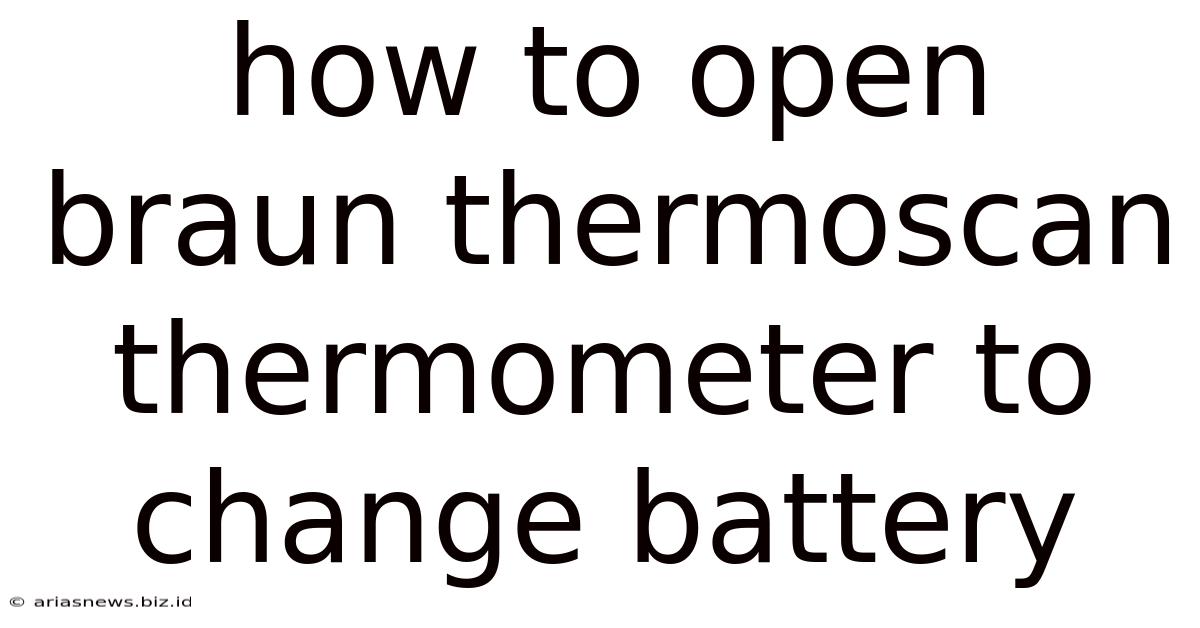 How To Open Braun Thermoscan Thermometer To Change Battery