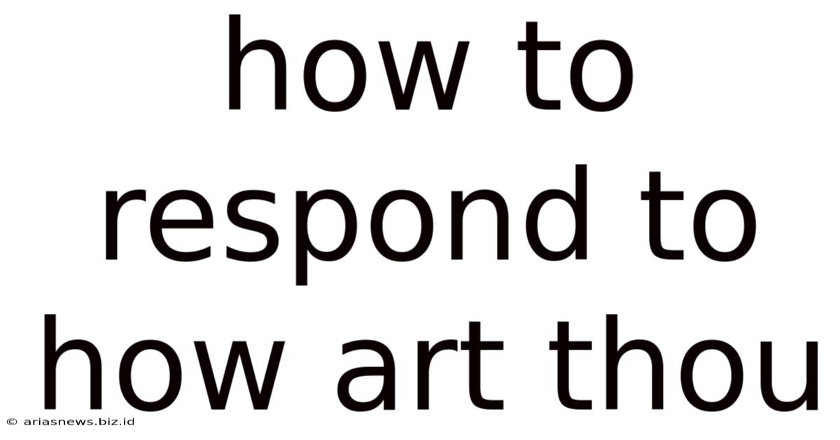 How To Respond To How Art Thou