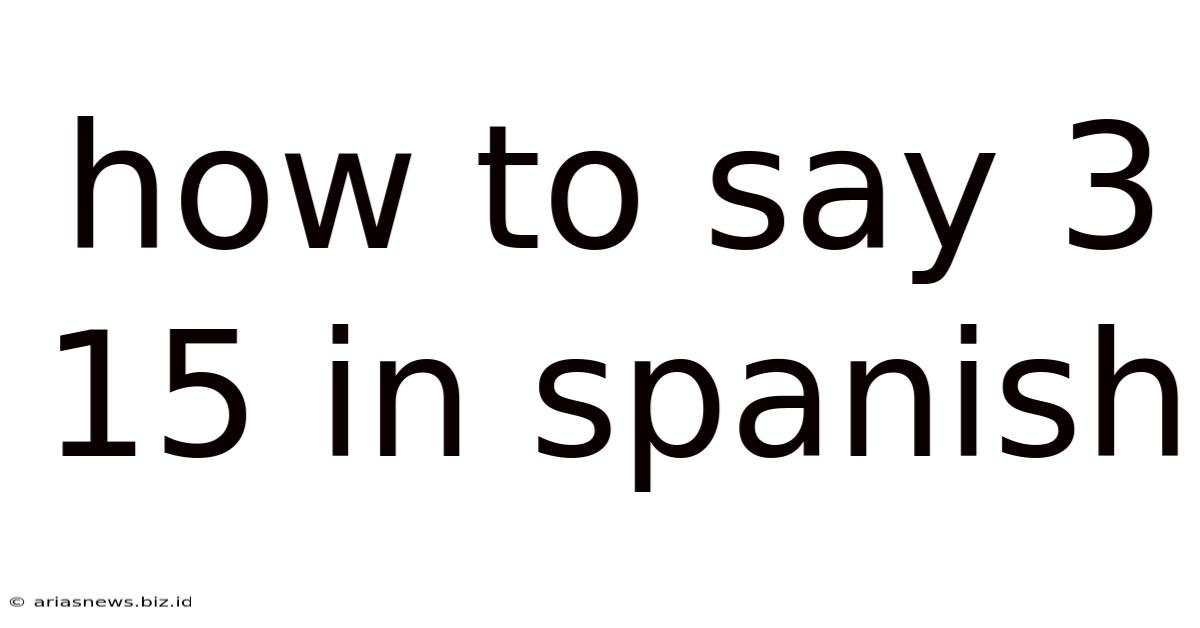 How To Say 3 15 In Spanish