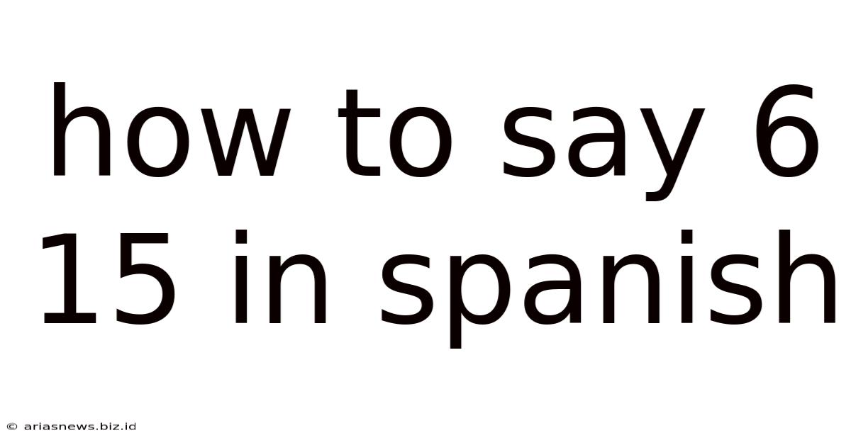 How To Say 6 15 In Spanish