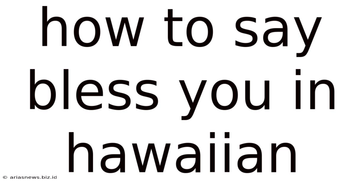 How To Say Bless You In Hawaiian