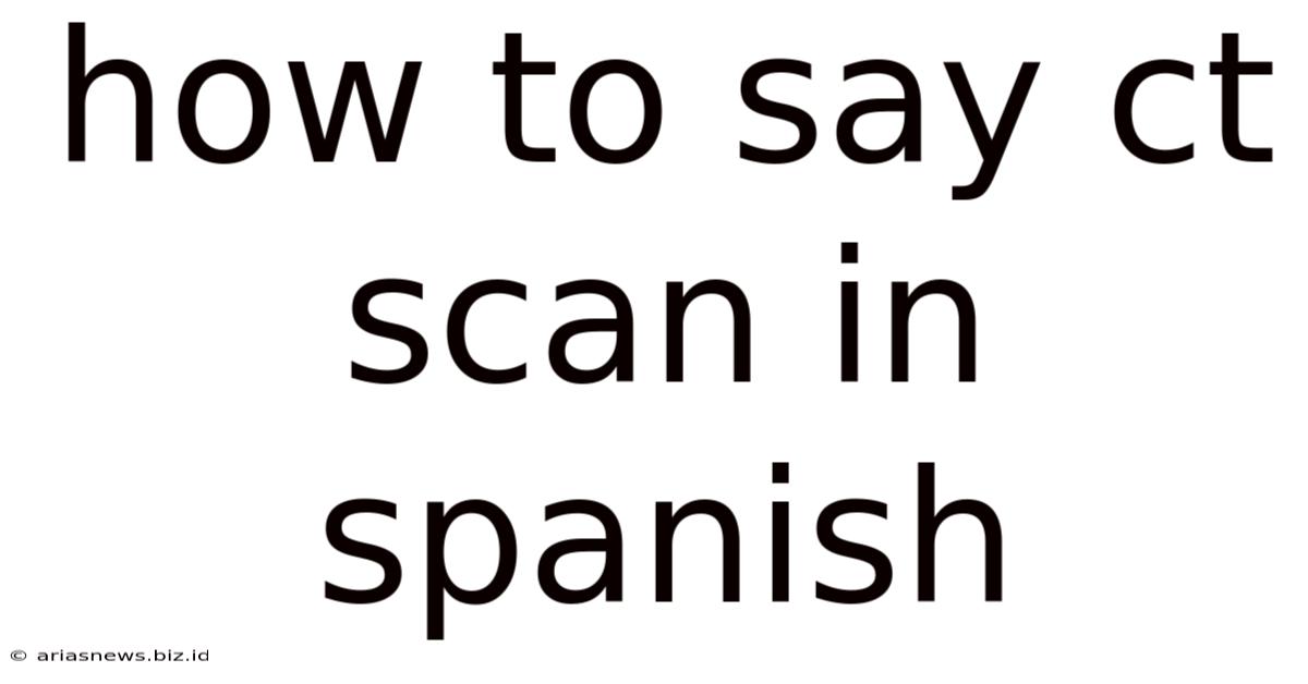 How To Say Ct Scan In Spanish