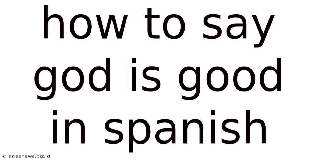 How To Say God Is Good In Spanish