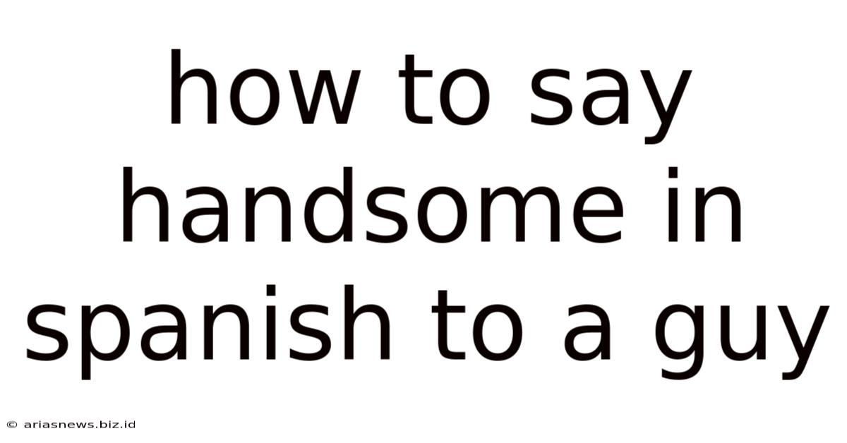 How To Say Handsome In Spanish To A Guy