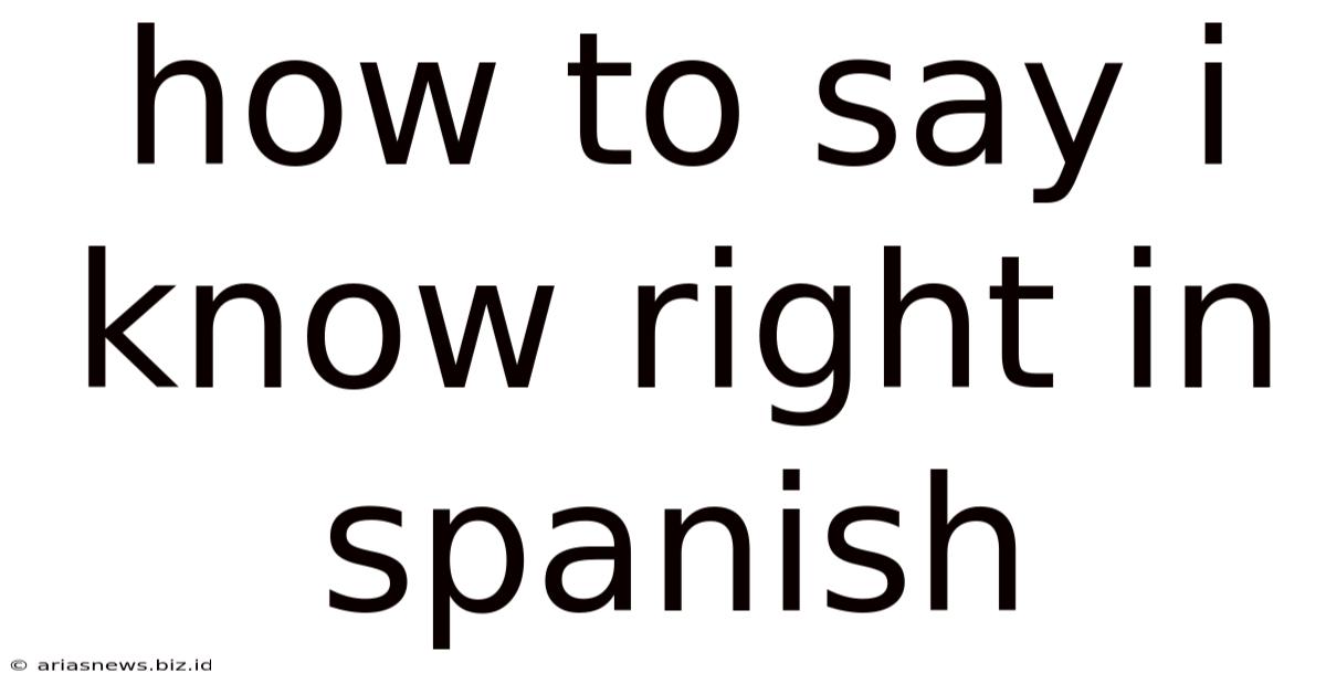 How To Say I Know Right In Spanish