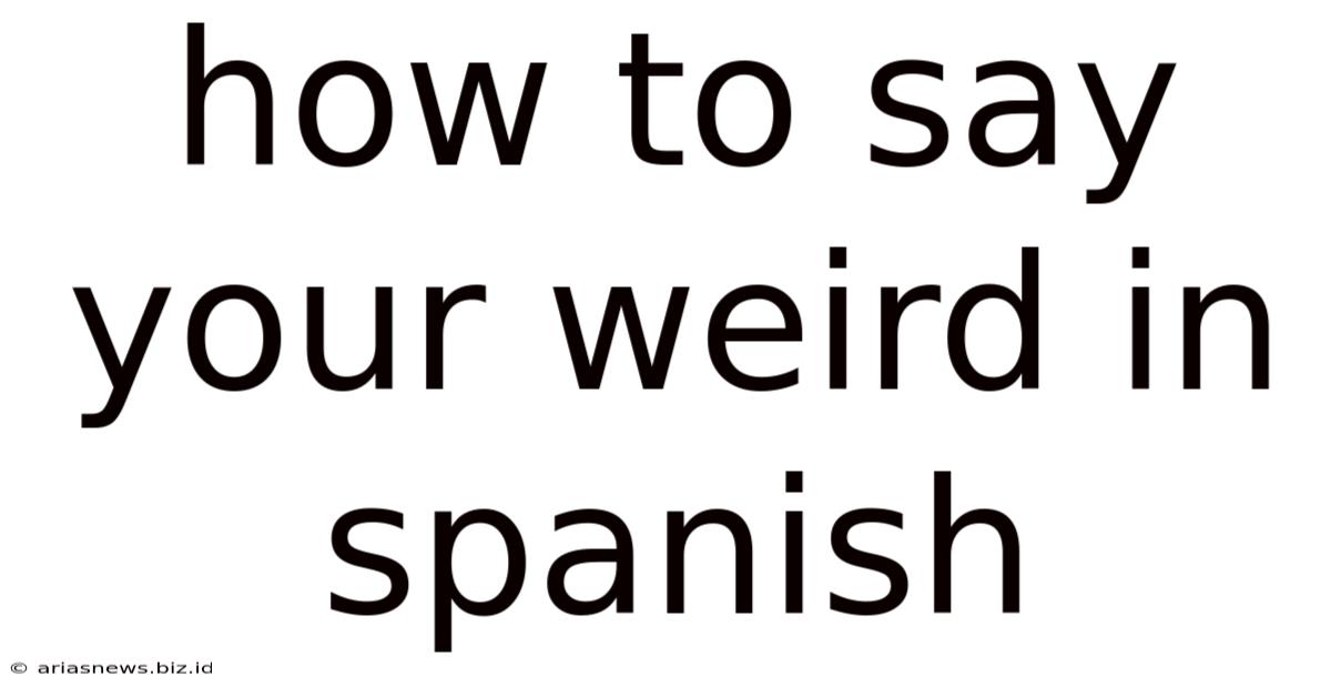 How To Say Your Weird In Spanish