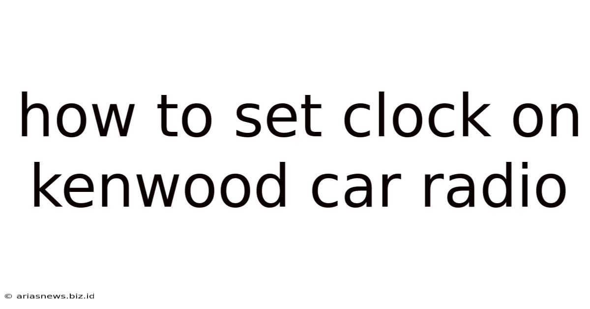 How To Set Clock On Kenwood Car Radio