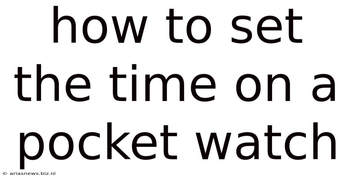 How To Set The Time On A Pocket Watch
