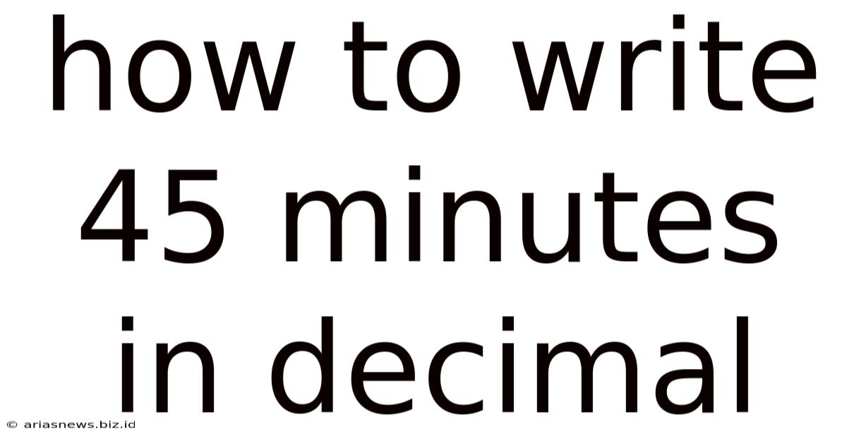 How To Write 45 Minutes In Decimal