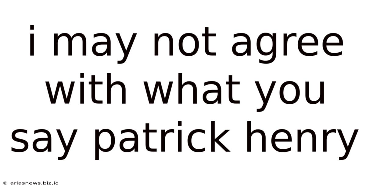 I May Not Agree With What You Say Patrick Henry