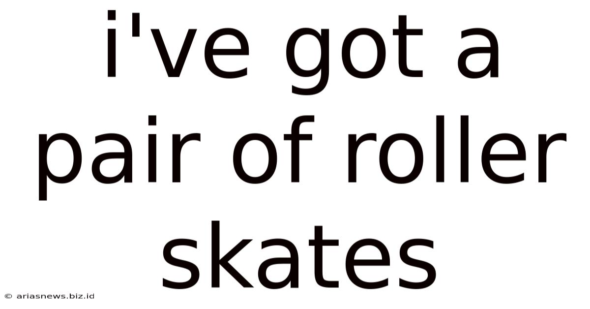 I've Got A Pair Of Roller Skates