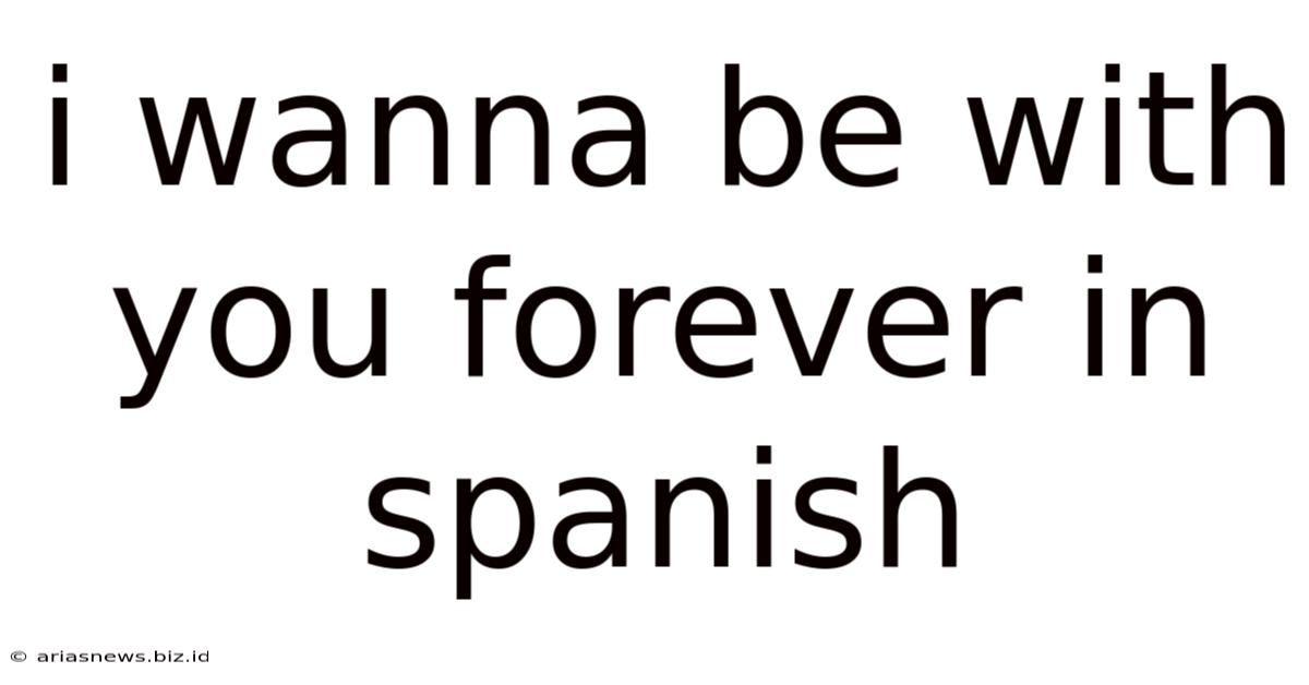 I Wanna Be With You Forever In Spanish