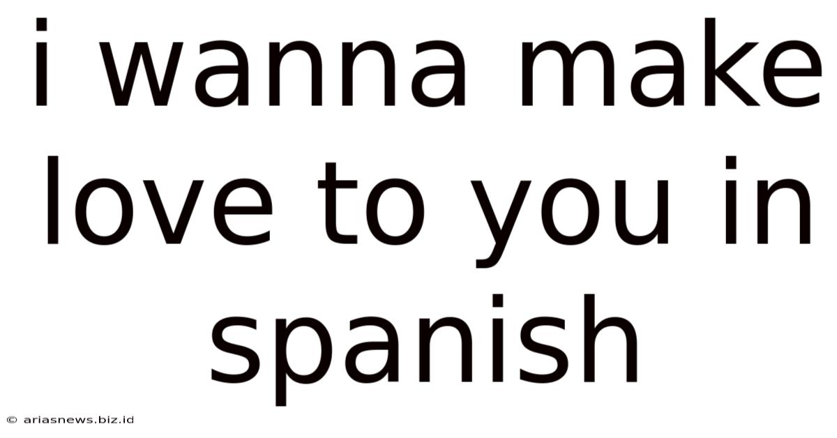 I Wanna Make Love To You In Spanish