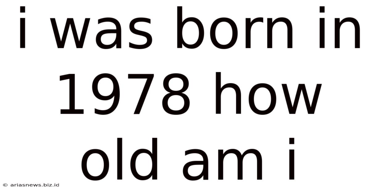 I Was Born In 1978 How Old Am I