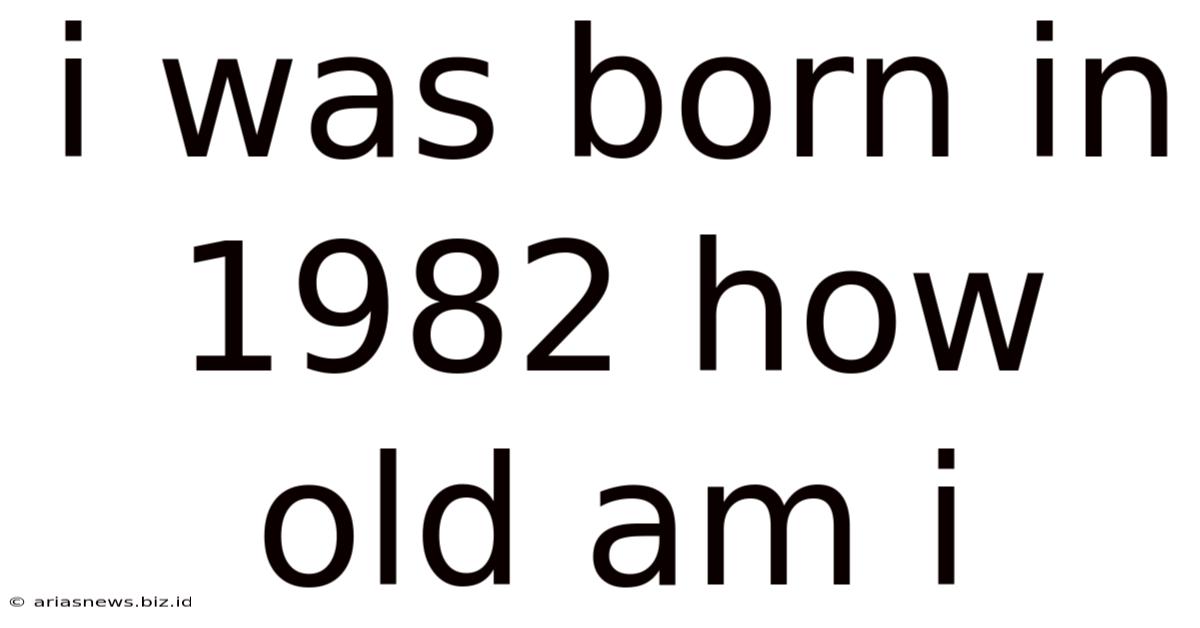 I Was Born In 1982 How Old Am I