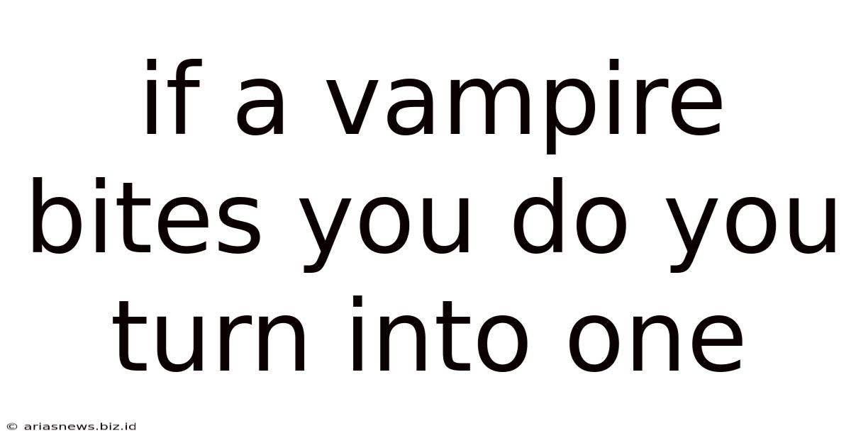 If A Vampire Bites You Do You Turn Into One