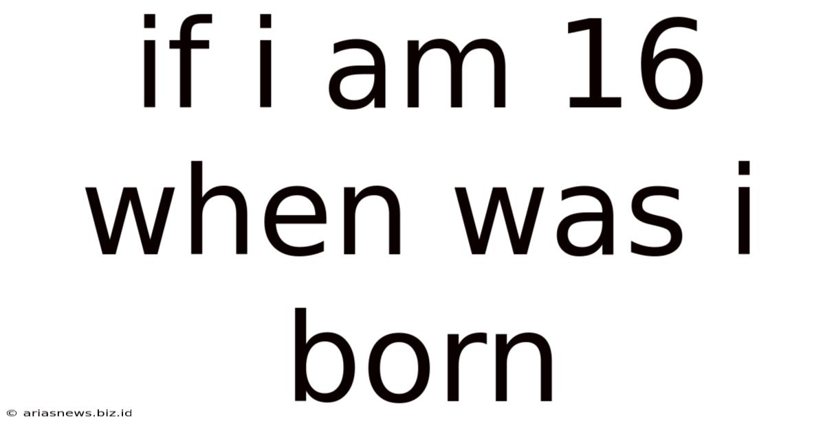 If I Am 16 When Was I Born