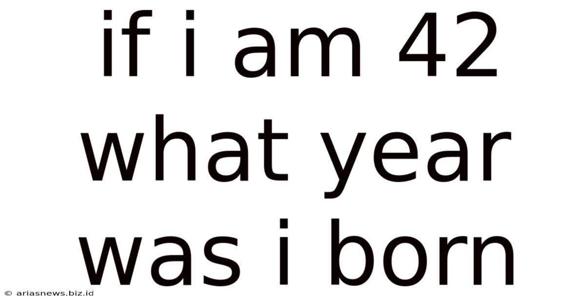 If I Am 42 What Year Was I Born