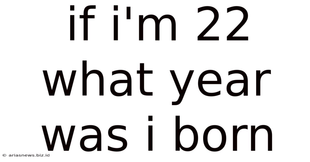 If I'm 22 What Year Was I Born