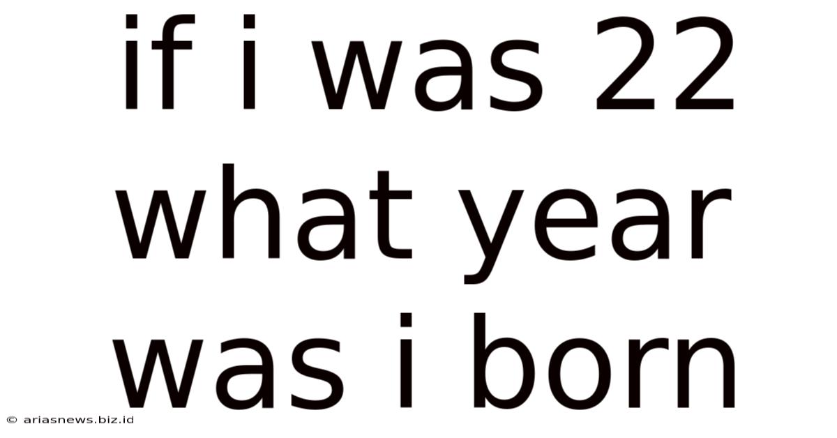 If I Was 22 What Year Was I Born