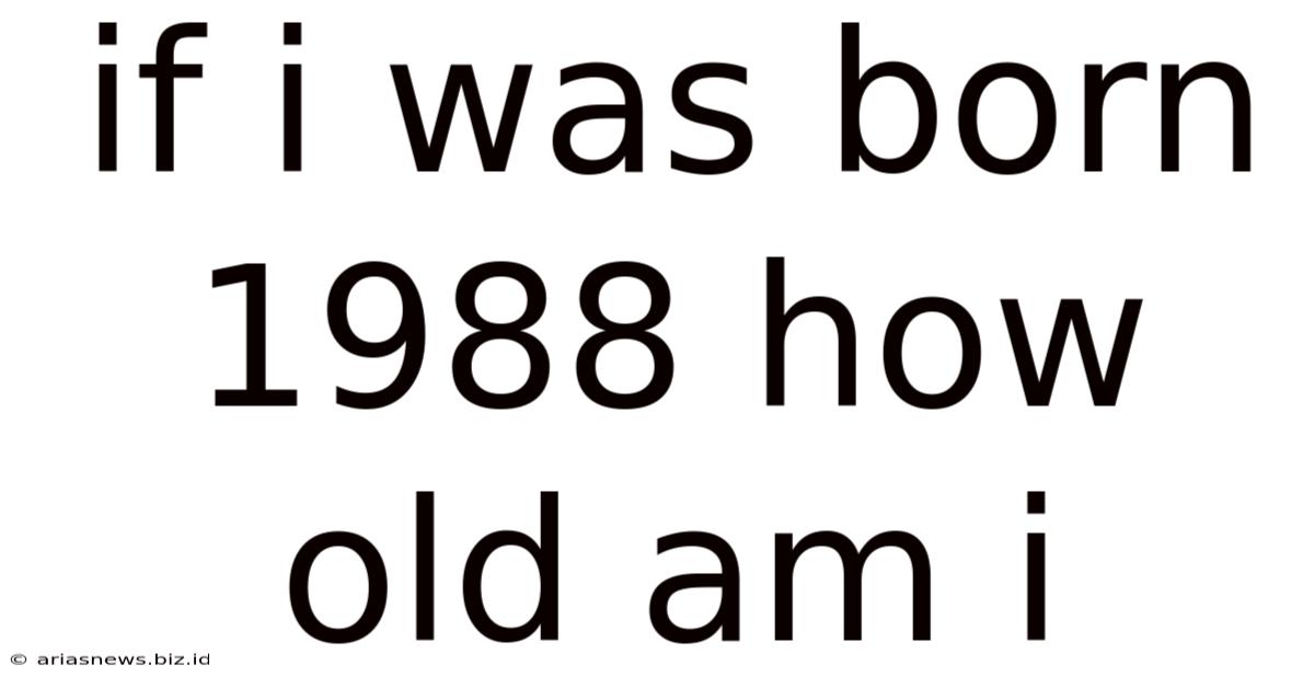 If I Was Born 1988 How Old Am I