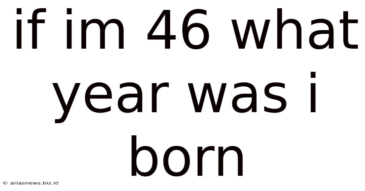 If Im 46 What Year Was I Born