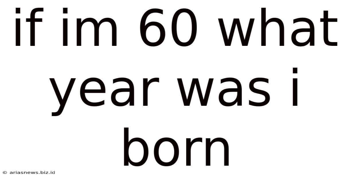 If Im 60 What Year Was I Born