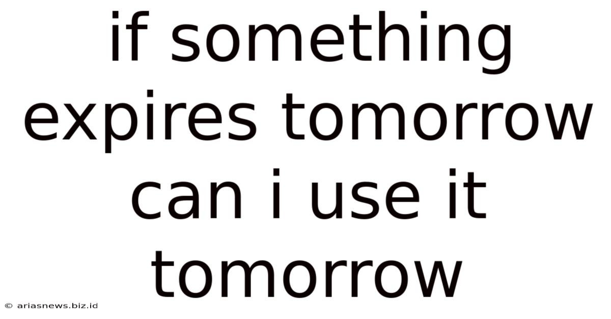 If Something Expires Tomorrow Can I Use It Tomorrow