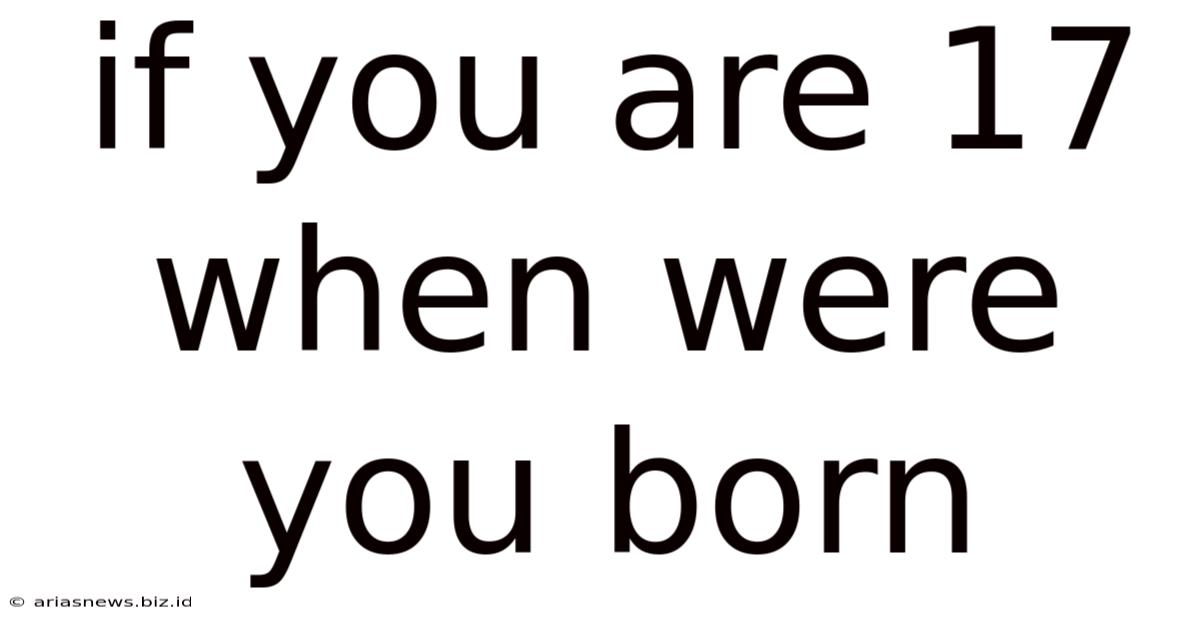 If You Are 17 When Were You Born