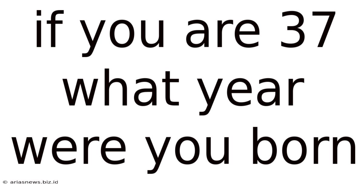 If You Are 37 What Year Were You Born