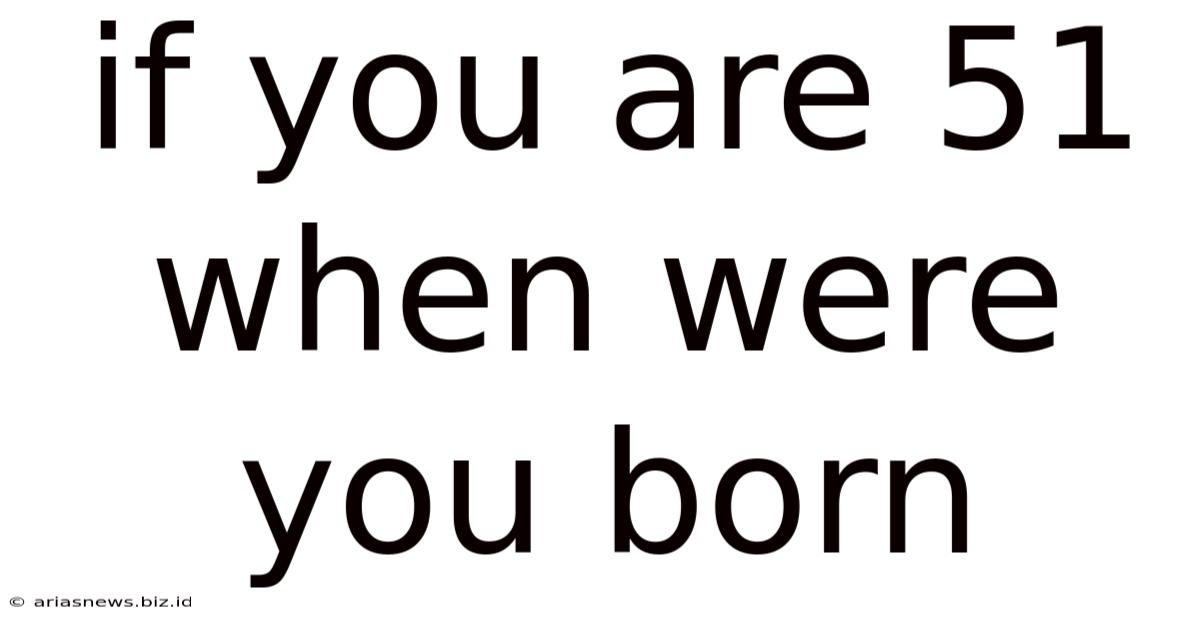 If You Are 51 When Were You Born