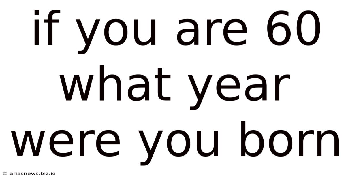 If You Are 60 What Year Were You Born
