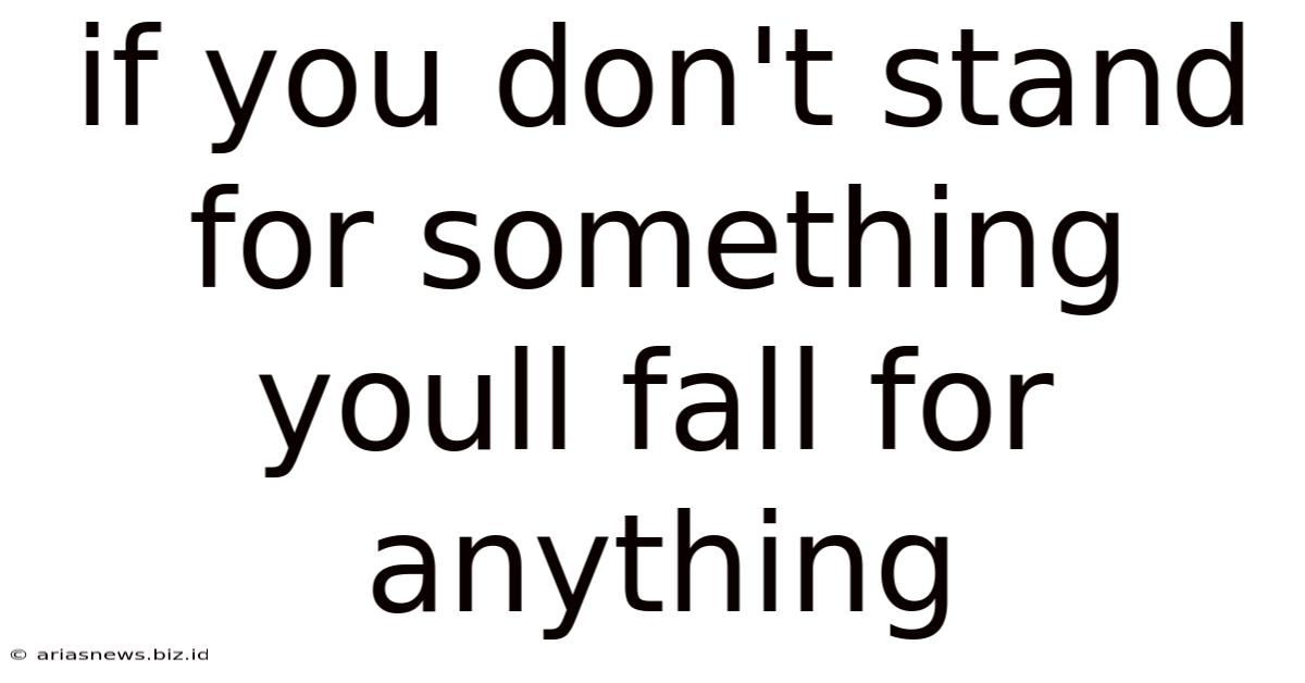 If You Don't Stand For Something Youll Fall For Anything