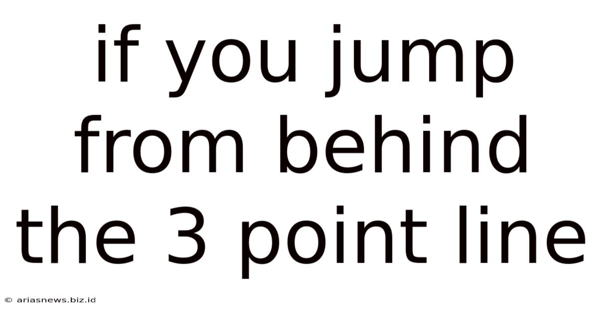 If You Jump From Behind The 3 Point Line