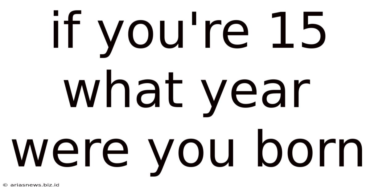 If You're 15 What Year Were You Born